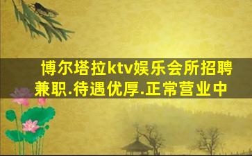 博尔塔拉ktv娱乐会所招聘兼职.待遇优厚.正常营业中