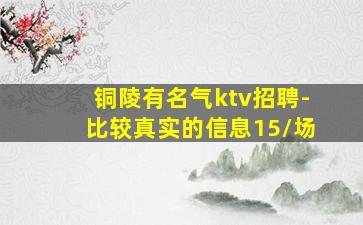 铜陵有名气ktv招聘-比较真实的信息15/场